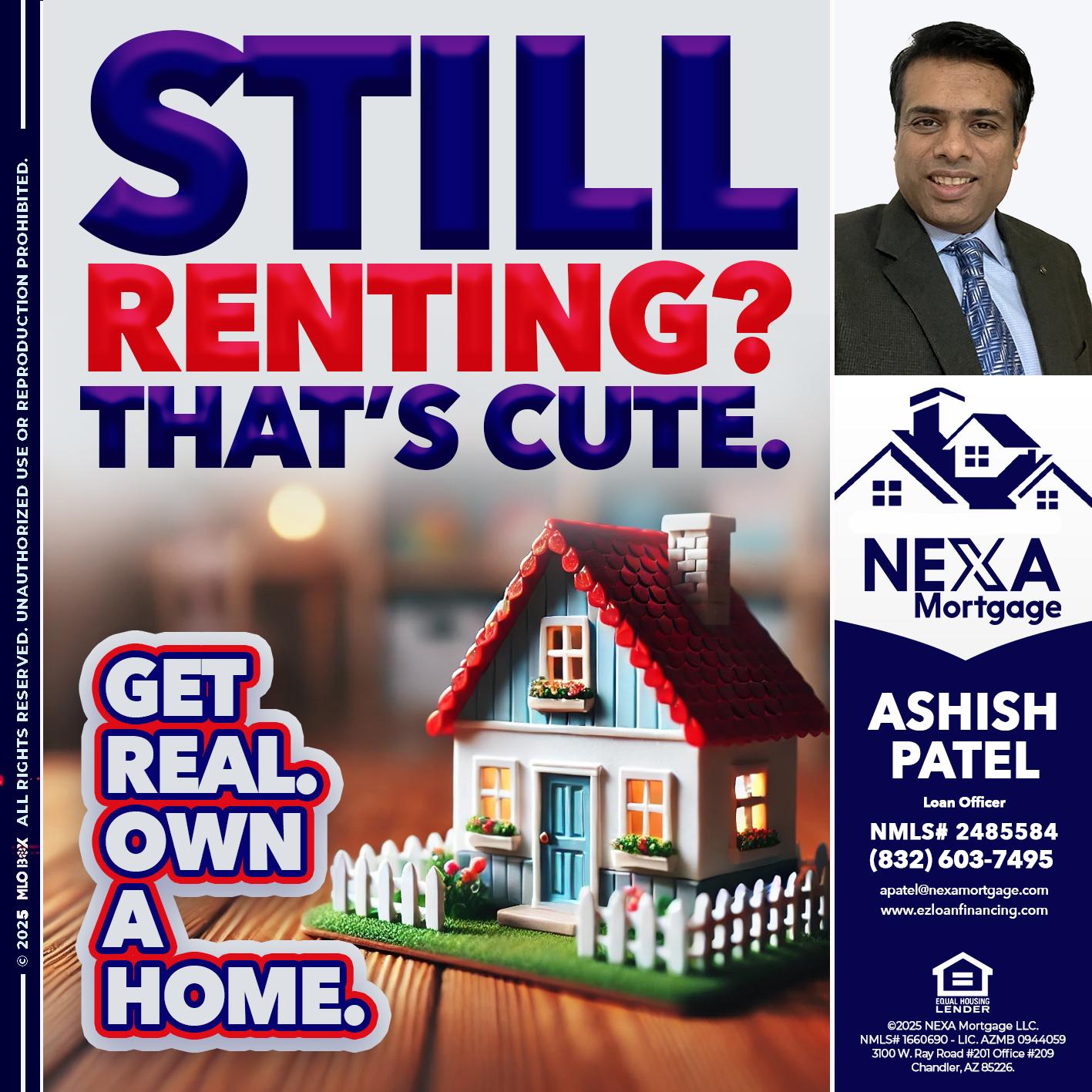 STILL RENTING? - Ashish Patel -Loan Officer